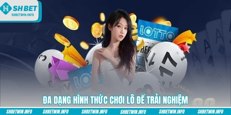 da-dang-hinh-thuc-choi-lo-de-trai-nghiem