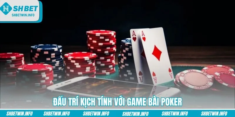 dau-tri-kich-tinh-voi-game-bai-poker