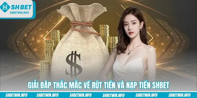 giai-dap-thac-mac-ve-rut-tien-va-nap-tien-shbet