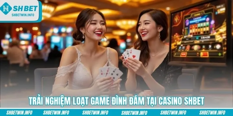 Trải nghiệm loạt game đình đám tại Casino Shbet